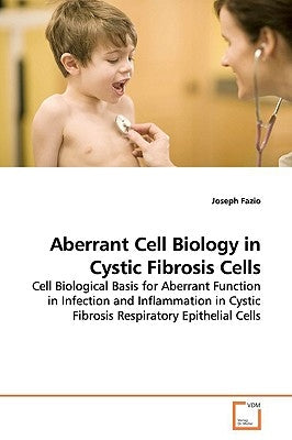 Aberrant Cell Biology in Cystic Fibrosis Cells by Fazio, Joseph