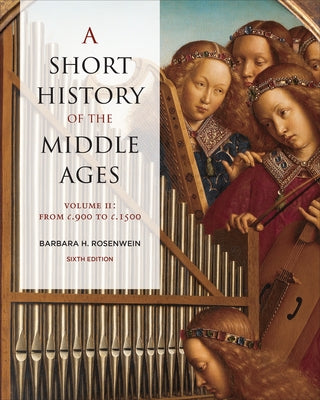 A Short History of the Middle Ages, Volume II: From C.900 to C.1500, Sixth Edition by Rosenwein, Barbara