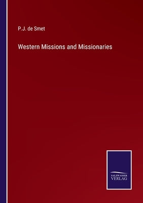 Western Missions and Missionaries by Smet, P. J. De
