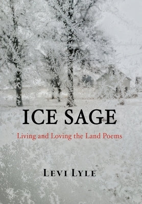 Ice Sage: Living and Loving the Land by Lyle, Levi