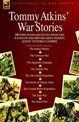Tommy Atkins War Stories - 14 First Hand Accounts from the Ranks of the British Army During Queen Victoria's Empire by Atkins, Tommy
