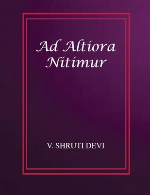 Ad Altiora Nitimur by V. Shruti Devi