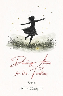 Dancing Alone for the Fireflies: Poems by Cooper, Alex