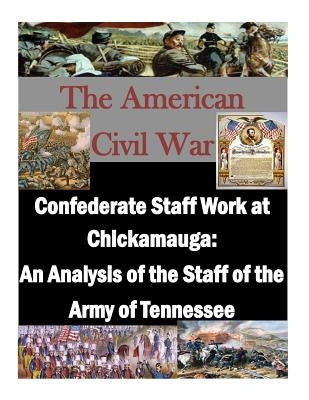 Confederate Staff Work at Chickamauga: An Analysis of the Staff of the Army of Tennessee by Penny Hill Press Inc