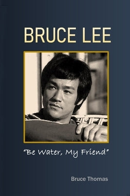 Bruce Lee: Be Water, My Friend by Thomas, Bruce