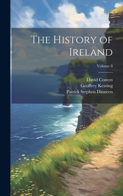 The History of Ireland; Volume 8 by Dinneen, Patrick Stephen