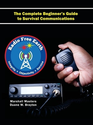 Radio Free Earth: The Complete Beginner's Guide to Survival Communications (Hardcover) by Masters, Marshall