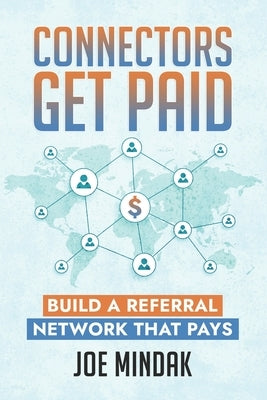 Connectors Get Paid: Build a Referral Network That Pays by Mindak, Joe