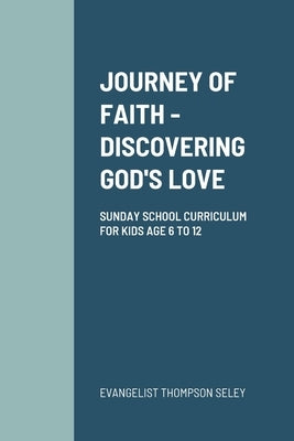 Journey of Faith: Discovering God's Love: Sunday School Curriculum for Kids Age 6 to 12 by Seley, Evangelist Thompson