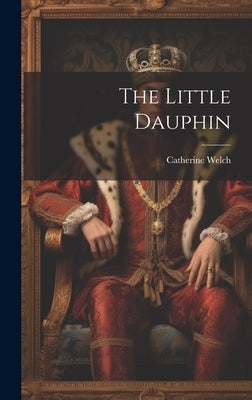 The Little Dauphin by Welch, Catherine