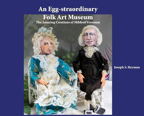 An Egg-straordinary Folk-Art Museum: The Amazing Creations of Mildred Vrooman by Heyman, Joseph S.