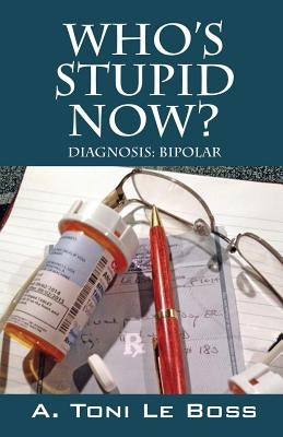 Who's Stupid Now? Diagnosis: Bipolar by Le Boss, A. Toni