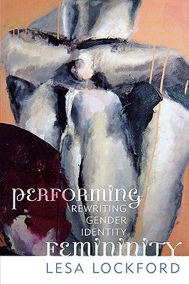 Performing Femininity: Rewriting Gender Identity by Lockford, Lesa