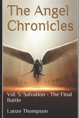 The Angel Chronicles 2nd Edition: Volume 5: Salvation, The Final Battle by Thompson, Lanze