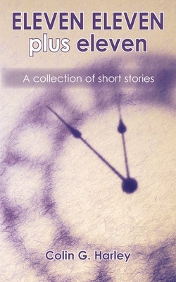 ELEVEN ELEVEN plus eleven: A Collection of Short Stories by Harley, Colin G.