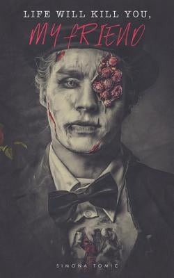 Life Will Kill You, My Friend by Tomic, Simona