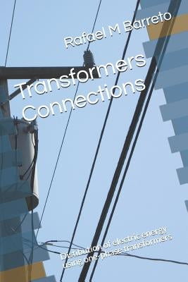 Transformers Connections: Distibution of electric energy using one-phase transformers by Barreto, Rafael M.
