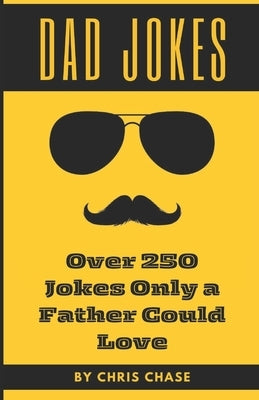 Dad Jokes: Over 250 Jokes Only a Father Could Love by Chase, Chris