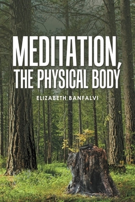 Meditation, the Physical Body by Banfalvi, Elizabeth