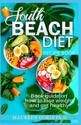 South Beach Diet Recipe Book: Book Guide on How to Lose Weight and get Healthy by Doris Ph. D., Maureen