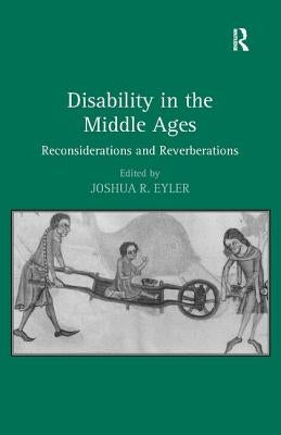 Disability in the Middle Ages: Reconsiderations and Reverberations by Eyler, Joshua R.