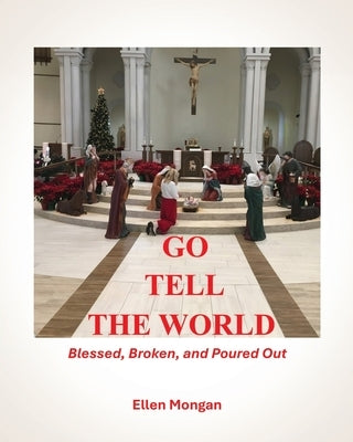 Go Tell the World: Blessed Broken Poured Out by Mongan, Ellen