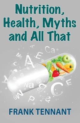 Nutrition, Health, Myths and All That by Tennant, Frank