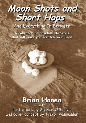 Moon Shots and Short Hops: And Everything In Between by Honea, Brian