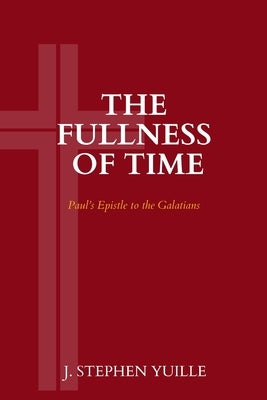 The Fullness of Time: Paul's Epistle to the Galatians by Yuille, J. Stephen