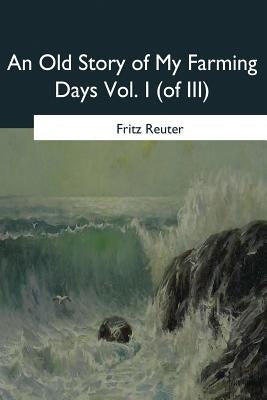 An Old Story of My Farming Days: Vol. I (of III) by Macdowall, M. W.