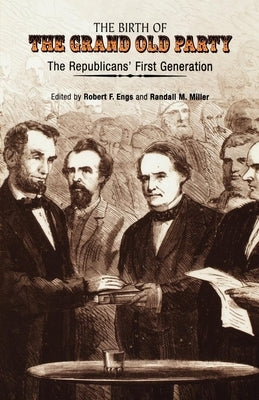 The Birth of the Grand Old Party: The Republicans' First Generation by Engs, Robert F.