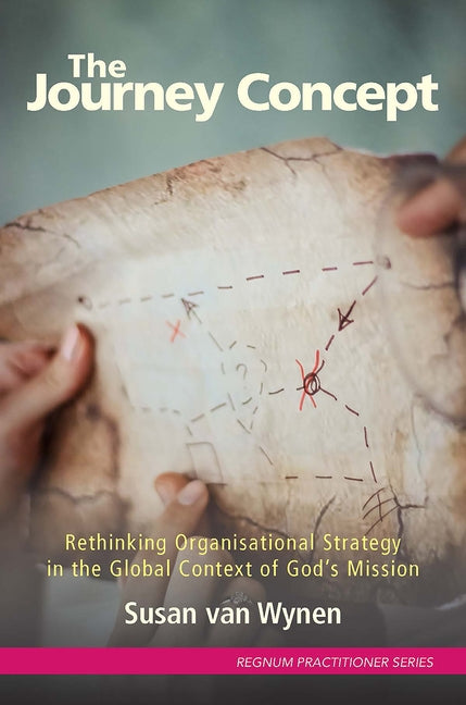 The Journey Concept: Rethinking Organisational Strategy in the Global Context of God's Mission by Van Wynen, Susan