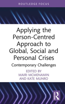 Applying the Person-Centred Approach to Global, Social and Personal Crises: Contemporary Challenges by McMenamin, Mairi