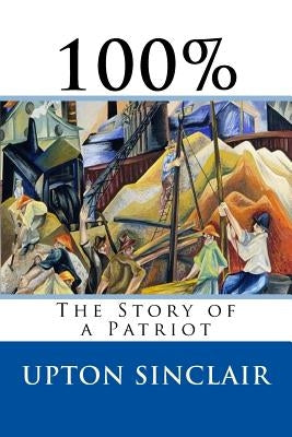 100%: The Story of a Patriot by Sinclair, Upton