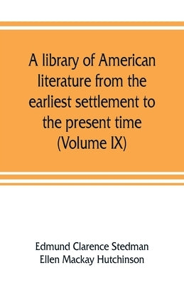 A library of American literature from the earliest settlement to the present time (Volume IX) by Clarence Stedman, Edmund