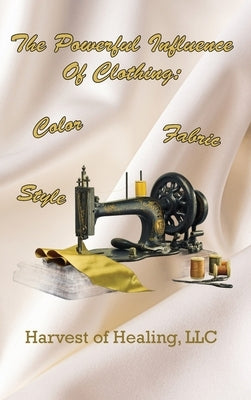 The Powerful Influence Of Clothing: Color, Fabric & Style by Rodriguez, Jill