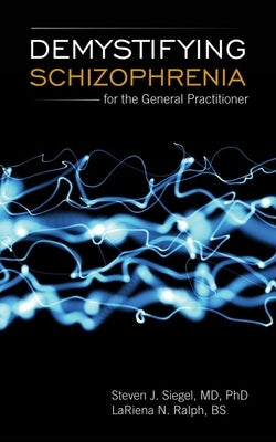 Demystifying Schizophrenia for the General Practitioner: . by Siegel, Steven J.