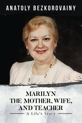 Marilyn: The Mother, Wife, and Teacher by Bezkorovainy, Anatoly