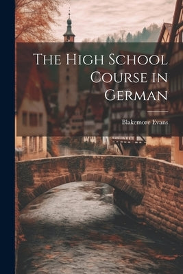 The High School Course in German by Evans, Blakemore