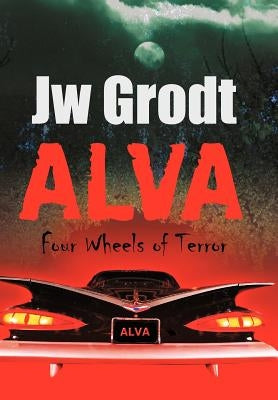 Alva: Four Wheels of Terror by Grodt, Jw