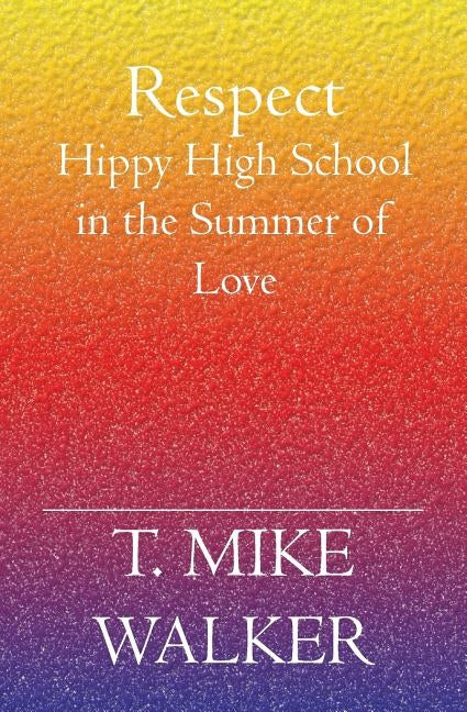 Respect: Hippy High School In The Summer Of Love by Walker, T. Mike