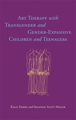 Art Therapy with Transgender and Gender-Expansive Children and Teenagers by Darke, Kelly