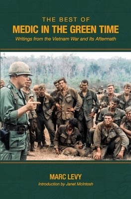 The Best of Medic in the Green Time: Writings from the Vietnam War and Its Aftermath by McIntosh, Janet