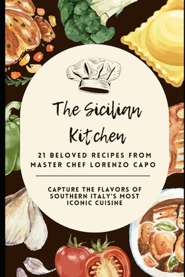 The Sicilian Kitchen: 21 Beloved Recipes from Master Chef Lorenzo Capo: Capture the Flavors of Southern Italy's Most Iconic Cuisine by Capo, Master Chef Lorenzo