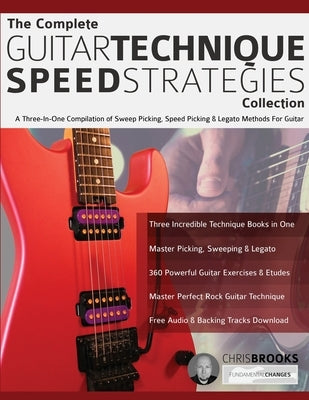 The Complete Guitar Technique Speed Strategies Collection: A Three-In-One Compilation of Sweep Picking, Speed Picking & Legato Methods For Guitar by Brooks, Chris