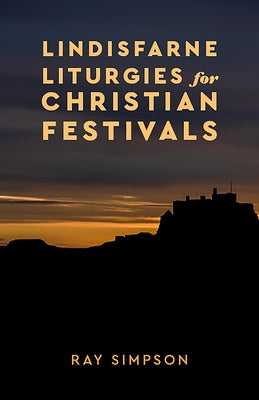 Lindisfarne Liturgies for Christian Festivals by Simpson, Ray