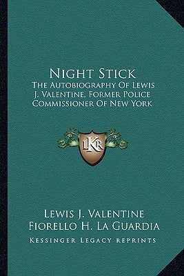 Night Stick: The Autobiography Of Lewis J. Valentine, Former Police Commissioner Of New York by Valentine, Lewis J.