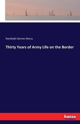 Thirty Years of Army Life on the Border by Marcy, Randolph Barnes