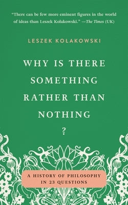 Why Is There Something Rather Than Nothing?: A History of Philosophy in 23 Questions by Kolakowski, Leszek