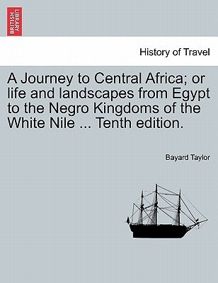 A Journey to Central Africa; or life and landscapes from Egypt to the Negro Kingdoms of the White Nile ... Tenth edition. by Taylor, Bayard